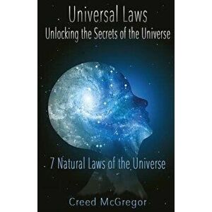 Universal Laws: Unlocking the Secrets of the Universe: 7 Natural Laws of the Universe, Paperback - Creed McGregor imagine