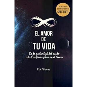 El Amor de Tu Vida: de la Esclavitud del Miedo a la Confianza Plena En El Amor (Spanish), Paperback - Rut Nieves imagine