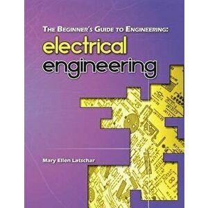 The Beginner's Guide to Engineering: Electrical Engineering, Paperback - Mary Ellen Latschar imagine