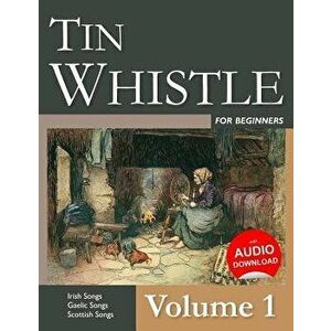 Tin Whistle for Beginners - Volume 1: Irish Songs, Gaelic Songs, Scottish Songs, Paperback - Stephen Ducke imagine