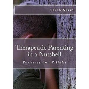 Therapeutic Parenting in a Nutshell: Positives and Pitfalls, Paperback - Sarah Naish imagine