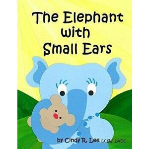 The Elephant with Small Ears, Paperback - Cindy R. Lee imagine