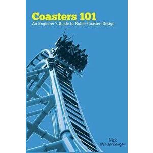 Coasters 101: An Engineer's Guide to Roller Coaster Design, Paperback - Nick Weisenberger imagine