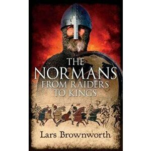 The Normans: From Raiders to Kings, Paperback - Brownworth, Lars imagine