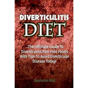Diverticulitis Diet: The Ultimate Guide to Diverticulitis Pain Free Foods with T, Paperback - Stephanie Ridd imagine