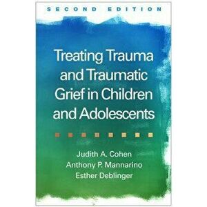 Treating Trauma and Traumatic Grief in Children and Adolescents, Hardcover (2nd Ed.) - Judith A. Cohen imagine