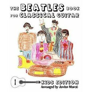 The Beatles Book for Classical Guitar - Kids Edition, Paperback - Javier Marco imagine
