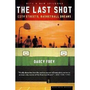 The Last Shot: City Streets, Basketball Dreams, Paperback - Darcy Frey imagine