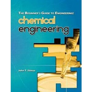 The Beginner's Guide to Engineering: Chemical Engineering, Paperback - John T. Stimus imagine
