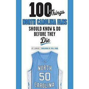 100 Things North Carolina Fans Should Know & Do Before They Die, Paperback - Art Chansky imagine