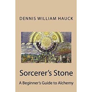 Sorcerer's Stone: A Beginner's Guide to Alchemy, Paperback - MR Dennis William Hauck imagine