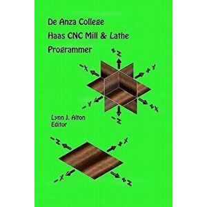 Haas Cnc Mill & Lathe Programmer: de Anza College, Paperback - Lynn J. Alton imagine