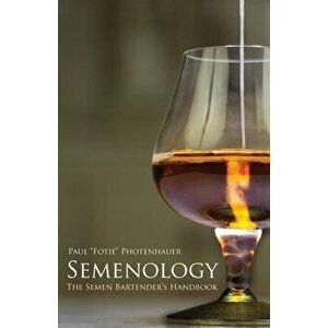 Semenology - The Semen Bartender's Handbook, Paperback - Paul Fotie Photenhauer imagine