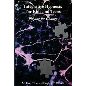 Integrative Hypnosis for Kids and Teens: Playing for Change, Paperback - Melissa Tiers imagine