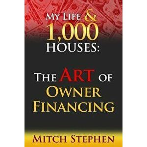 My Life & 1000 Houses: The Art of Owner Financing, Paperback - Mitch Stephen imagine