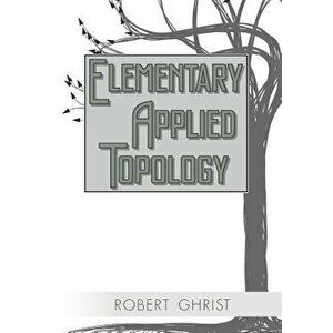 Elementary Applied Topology, Paperback - Robert Ghrist imagine