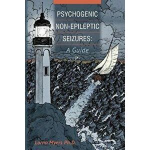 Psychogenic Non-Epileptic Seizures: A Guide, Paperback - Lorna Myers Ph. D. imagine