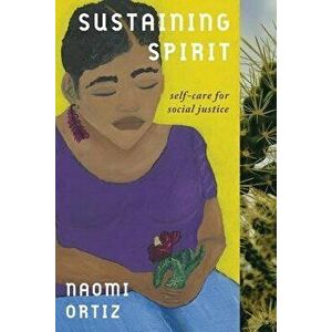 Sustaining Spirit: Self-Care for Social Justice, Paperback - Naomi Ortiz imagine