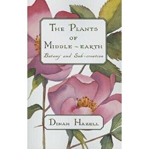The Plants of Middle Earth: Botany and Sub-Creation, Paperback - Dinah Hazell imagine