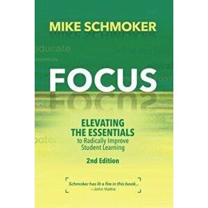 Focus: Elevating the Essentials to Radically Improve Student Learning, Paperback (2nd Ed.) - Mike Schmoker imagine