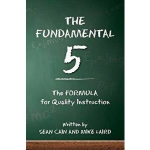 The Fundamental 5: The Formula for Quality Instruction, Paperback - Sean Cain imagine