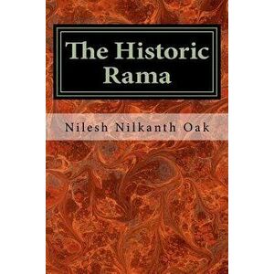 The Historic Rama: Indian Civilization at the End of Pleistocene, Paperback - Nilesh Nilkanth Oak imagine