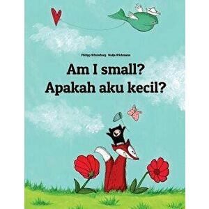 Am I Small' Apakah Saya Kecil': Children's Picture Book English-Indonesian (Bilingual Edition), Paperback - Philipp Winterberg imagine