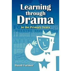 Learning Through Drama in the Primary Years, Paperback - David Farmer imagine
