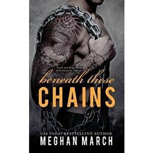 Beneath These Chains, Paperback - Meghan March imagine