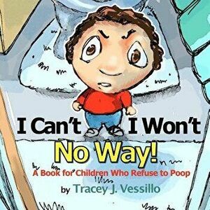 I Can't, I Won't, No Way!: A Book for Children Who Refuse to Poop, Paperback - Tracey J. Vessillo imagine