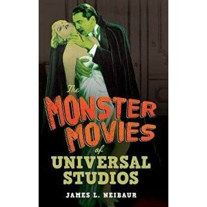The Monster Movies of Universal Studios, Hardcover - James L. Neibaur imagine