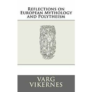 Reflections on European Mythology and Polytheism, Paperback - Varg Vikernes imagine