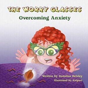 The Worry Glasses: Overcoming Anxiety, Paperback - Donalisa Helsley imagine