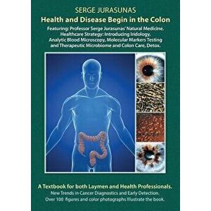 Health and Disease Begin in the Colon: Featuring: Professor Serge Jurasunas' Natural Medicine. Healthcare Strategy: Introducing Iridology, Analytic Bl imagine