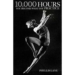 10, 000 Hours: You Become What You Practice, Paperback - Phyllis Lane imagine