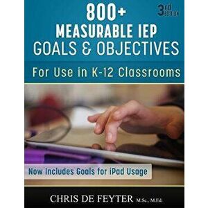800+ Measurable IEP Goals and Objectives: For Use in K-12 Classrooms, Paperback (3rd Ed.) - Chris De Feyter imagine