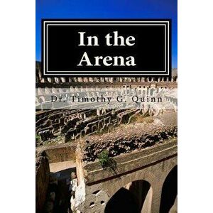 In the Arena: Building the Skills for Peak Performance in Leading Schools and Systems, Paperback - Dr Timothy G. Quinn imagine