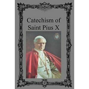 Catechism of Saint Pius X, Paperback - Saint Pius X. imagine