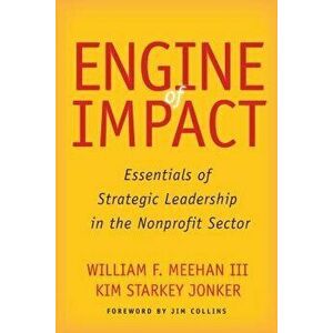 Engine of Impact: Essentials of Strategic Leadership in the Nonprofit Sector, Hardcover - William F. Meehan imagine