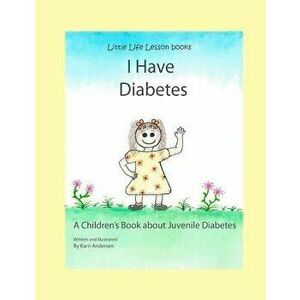 I Have Diabetes: A Children's Book about Juvenile Diabetes, Paperback - Karri Andersen imagine
