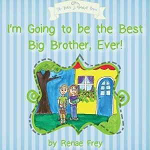 I'm Going to Be the Best Big Brother, Ever!, Paperback - Renae Frey imagine