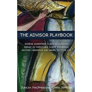 The Advisor Playbook: Regain Liberation and Order in Your Personal and Professional Life, Hardcover - Duncan MacPherson imagine