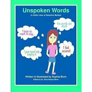 Unspoken Words: A Child's View of Selective Mutism, Paperback - Sophia Blum imagine