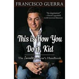 This Is How You Do It, Kid: The Inventorpreneur's Handbook, Paperback - Francisco Guerra imagine