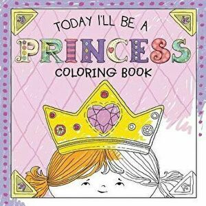 Today I'll Be a Princess Coloring Book, Paperback - Paula Croyle imagine