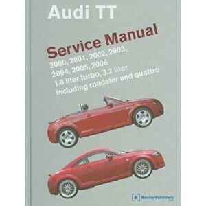 Audi TT Service Manual: 2000, 2001, 2002, 2003, 2004, 2005, 2006: 1.8 Liter Turbo, 3.2 Liter Including Roadster and Quattro, Hardcover - Bentley Publi imagine