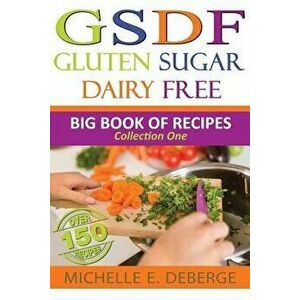 Gluten Sugar Dairy Free: Big Book of Recipes, Paperback - Michelle E. Deberge imagine