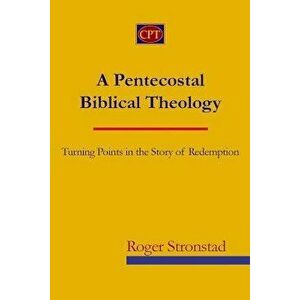 A Pentecostal Biblical Theology: Turning Points in the Story of Redemption, Paperback - Roger Stronstad imagine