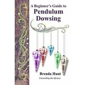 A Beginner's Guide to Pendulum Dowsing, Paperback - Brenda Hunt imagine