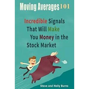 Moving Averages 101: Incredible Signals That Will Make You Money in the Stock Market, Paperback - Steve Burns imagine